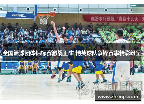 全国篮球团体锦标赛激战正酣 精英球队争锋赛事精彩纷呈