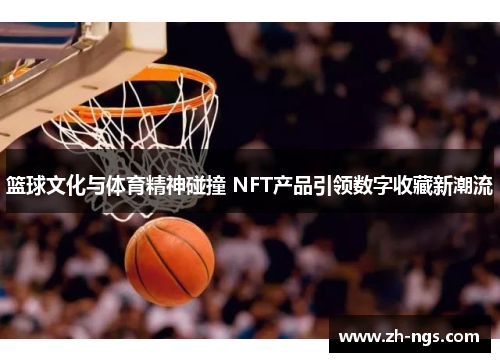 篮球文化与体育精神碰撞 NFT产品引领数字收藏新潮流