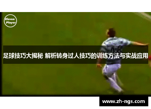 足球技巧大揭秘 解析转身过人技巧的训练方法与实战应用