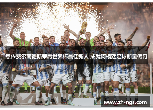 恩佐费尔南德斯荣膺世界杯最佳新人 成就阿根廷足球新星传奇
