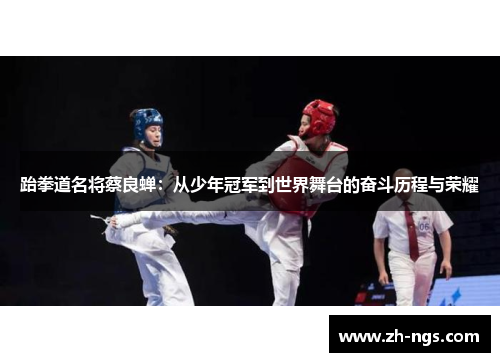 跆拳道名将蔡良蝉：从少年冠军到世界舞台的奋斗历程与荣耀