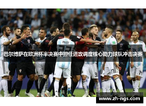 巴尔博萨在欧洲杯半决赛中担任进攻调度核心助力球队冲击决赛