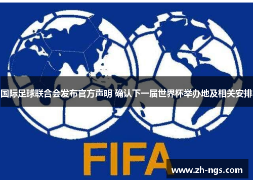国际足球联合会发布官方声明 确认下一届世界杯举办地及相关安排