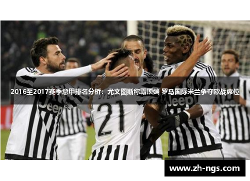 2016至2017赛季意甲排名分析：尤文图斯称霸顶端 罗马国际米兰争夺欧战席位