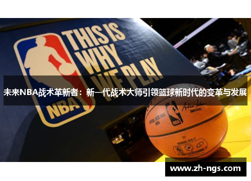 未来NBA战术革新者：新一代战术大师引领篮球新时代的变革与发展