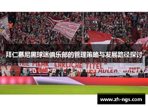 拜仁慕尼黑球迷俱乐部的管理策略与发展路径探讨