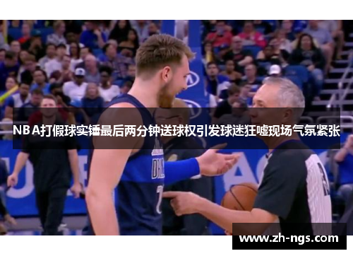 NBA打假球实锤最后两分钟送球权引发球迷狂嘘现场气氛紧张
