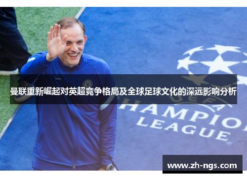 曼联重新崛起对英超竞争格局及全球足球文化的深远影响分析