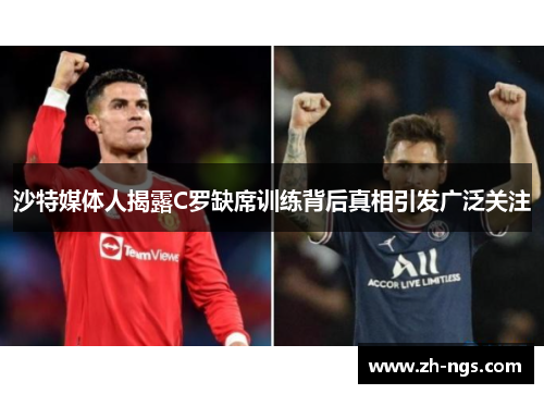 沙特媒体人揭露C罗缺席训练背后真相引发广泛关注