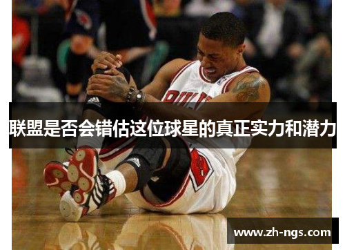 联盟是否会错估这位球星的真正实力和潜力