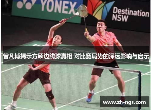 曾凡博揭示方硕边线球真相 对比赛局势的深远影响与启示