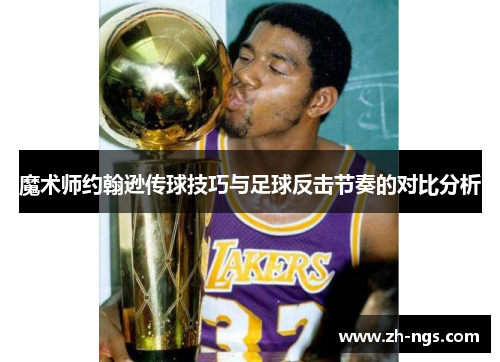 魔术师约翰逊传球技巧与足球反击节奏的对比分析