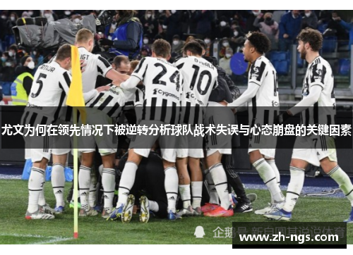 尤文为何在领先情况下被逆转分析球队战术失误与心态崩盘的关键因素