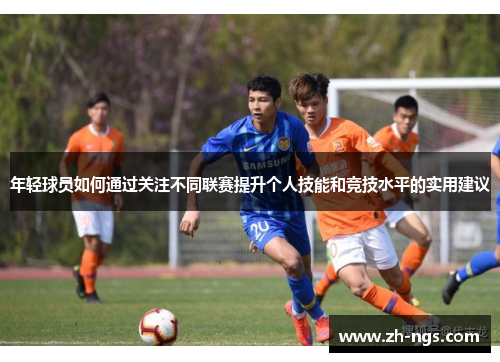 年轻球员如何通过关注不同联赛提升个人技能和竞技水平的实用建议