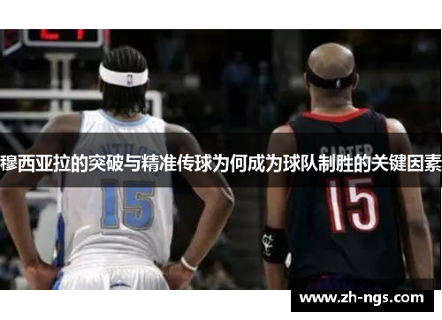 穆西亚拉的突破与精准传球为何成为球队制胜的关键因素
