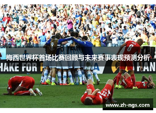梅西世界杯首场比赛回顾与未来赛事表现预测分析