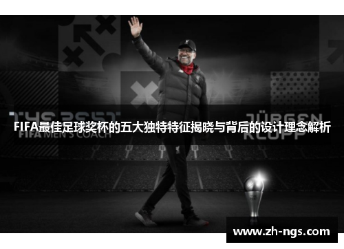 FIFA最佳足球奖杯的五大独特特征揭晓与背后的设计理念解析