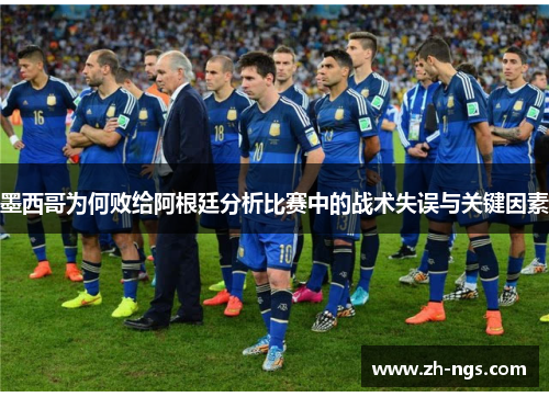墨西哥为何败给阿根廷分析比赛中的战术失误与关键因素