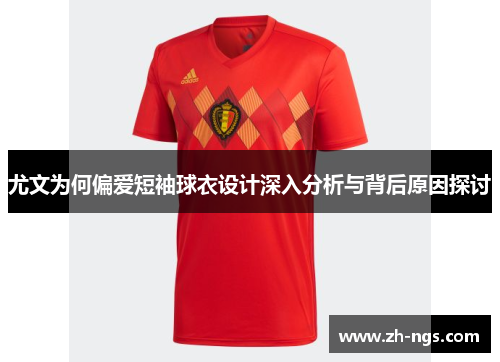 尤文为何偏爱短袖球衣设计深入分析与背后原因探讨
