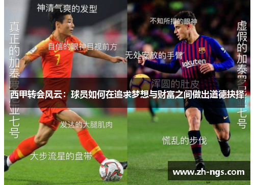 西甲转会风云:球员如何在追求梦想与财富之间做出道德抉择 西甲转会风云:球员如何在追求梦想与财富之间做出道德抉择