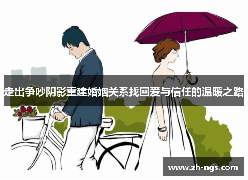 走出争吵阴影重建婚姻关系找回爱与信任的温暖之路