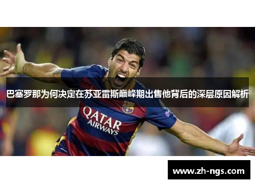 巴塞罗那为何决定在苏亚雷斯巅峰期出售他背后的深层原因解析