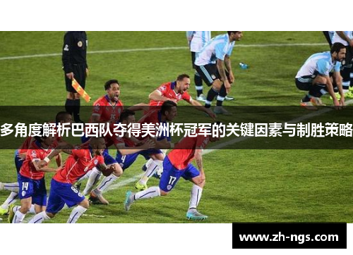 多角度解析巴西队夺得美洲杯冠军的关键因素与制胜策略 多角度解析巴西队夺得美洲杯冠军的关键因素与制胜策略