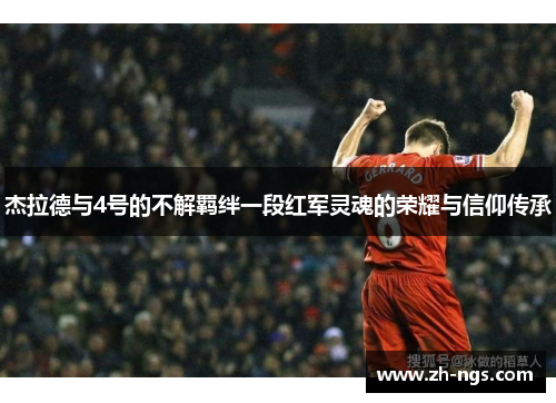 杰拉德与4号的不解羁绊一段红军灵魂的荣耀与信仰传承